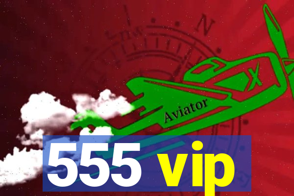 555 vip